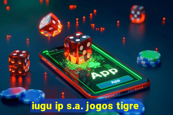 iugu ip s.a. jogos tigre